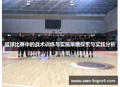 篮球比赛中的战术训练与实施策略探索与实践分析