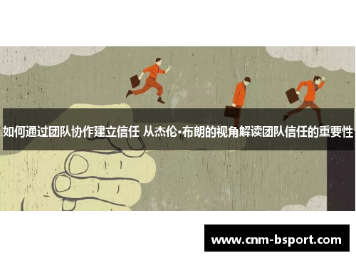 如何通过团队协作建立信任 从杰伦·布朗的视角解读团队信任的重要性